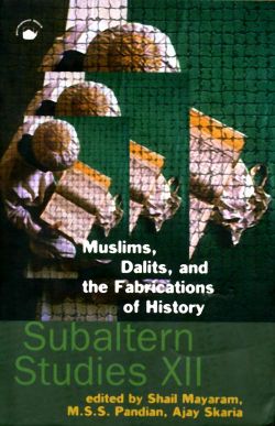 Orient Subaltern Studies XII: Muslims, Dalits, and the Fabrications of History